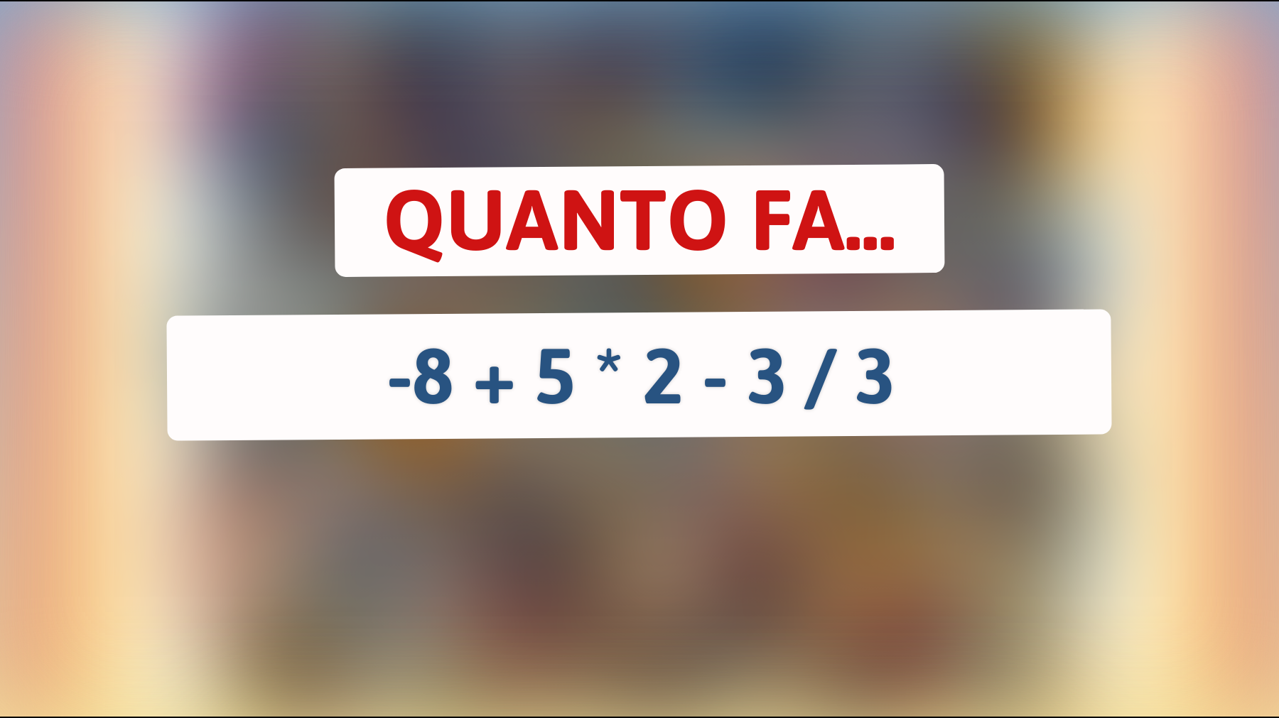 Se pensi di essere un genio, risolvi questo rompicapo matematico! Scopri la risposta corretta a -8 + 5 * 2 - 3 / 3"